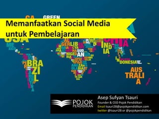 Memanfaatkan Social Media untukPembelajaran AsepSufyanTsauri Founder & CEO PojokPendidikan Email tsauri28@pojokpendidikan.com twitter @tsauri28 or @pojokpendidikan 