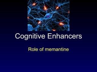 Cognitive Enhancers Role of memantine 