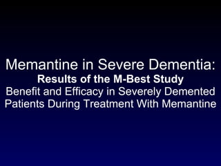 Memantine in Severe Dementia: Results of the M-Best Study Benefit and Efficacy in Severely Demented Patients During Treatment With Memantine 