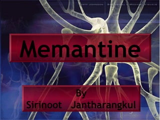 Memantine
ByBy
Sirinoot JantharangkulSirinoot Jantharangkul
Memantine
By
Sirinoot Jantharangkul
 