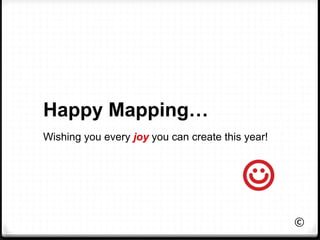 Happy Mapping…
Wishing you every joy you can create this year!
©
	
  
 