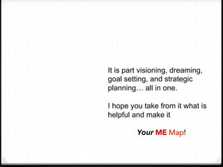 It is part visioning, dreaming,
goal setting, and strategic
planning… all in one.
I hope you take from it what is
helpful ...
