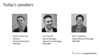 Today’s speakers
Ben Huppertz
Senior Research Manager
MECLABS
Austin McCraw
Director,
Content Production
MECLABS
Jon Powell
Senior Manager,
Research and Strategy
MECLABS
 