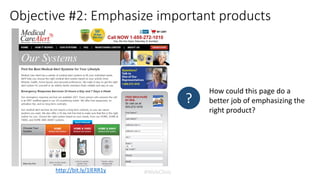 #WebClinichttp://bit.ly/1lERR1y
Objective #2: Emphasize important products
How could this page do a
better job of emphasizing the
right product?
?
 