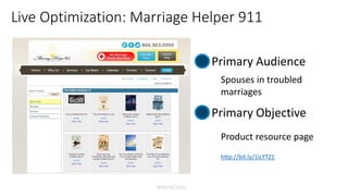 #WebClinic
Live Optimization: Marriage Helper 911
Primary Audience
Primary Objective
Product resource page
Spouses in troubled
marriages
http://bit.ly/1icYTZ1
 