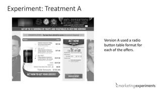 Experiment: Treatment A
Version A used a radio
button table format for
each of the offers.
 