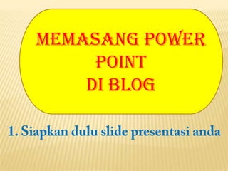 Memasang Power Point  di Blog 1. Siapkandulu slide presentasianda 