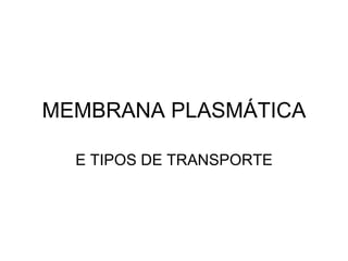 MEMBRANA PLASMÁTICA E TIPOS DE TRANSPORTE 