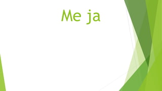 Me ja 
 