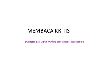 MEMBACA KRITIS
Diadaptasi dari Critical Thinking oleh Vincent Ryan Ruggiero

 
