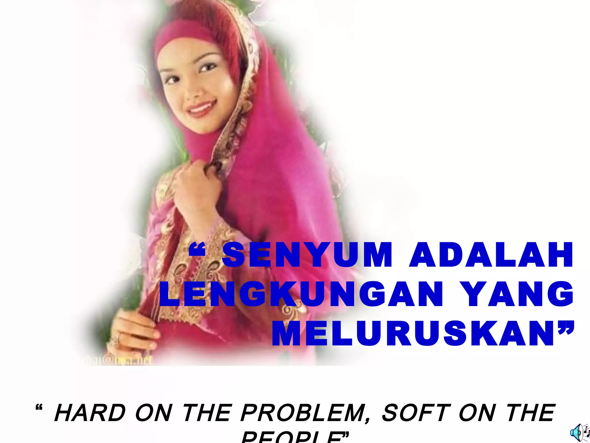 20/11/15 7
“ SENYUM ADALAH
LENGKUNGAN YANG
MELURUSKAN”
“ HARD ON THE PROBLEM, SOFT ON THE
 