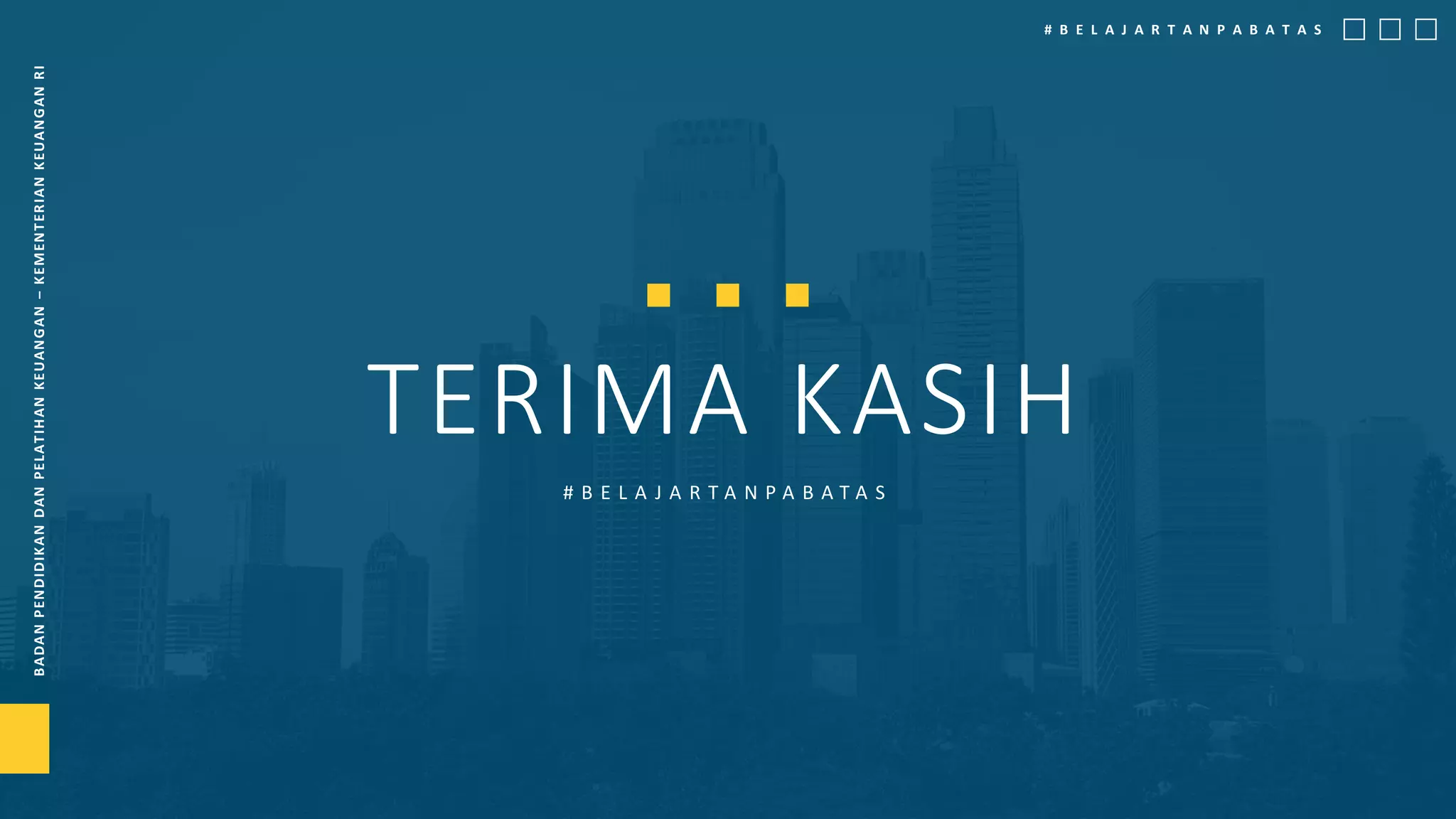 B
ADAN
PEN
DIDIKAN
DAN
PELATIH
AN
KEUAN
GAN
–
KEM
EN
TER
IAN
KEUAN
GAN
R
I
# B E L A J A R T A N P A B A T A S
TERIMA KASIH
# B E L A J A R T A N P A B A T A S
 