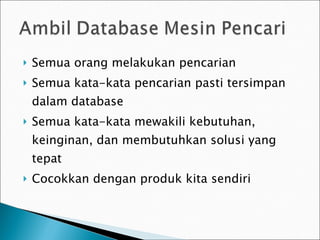 Semua orang melakukan pencarian Semua kata-kata pencarian pasti tersimpan dalam database Semua kata-kata mewakili kebutuhan, keinginan, dan membutuhkan solusi yang tepat Cocokkan dengan produk kita sendiri 