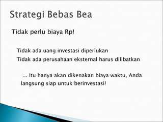 Tidak  perlu  biaya  Rp ! Tidak ada uang investasi diperlukan Tidak ada perusahaan eksternal harus dilibatkan  ... Itu hanya akan dikenakan biaya waktu ,  Anda  langsung  siap untuk berinvestasi! 