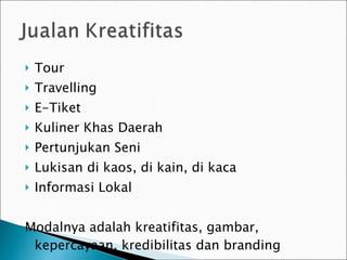 Tour Travelling E-Tiket Kuliner Khas Daerah Pertunjukan Seni Lukisan di kaos, di kain, di kaca Informasi Lokal Modalnya adalah kreatifitas, gambar, kepercayaan, kredibilitas dan branding 