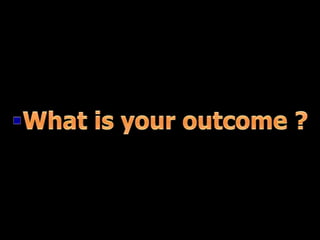 What is your outcome ? 