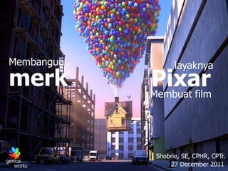 Membangun          layaknya
merk        Pixar
            Membuat film




             Shobrie, SE, CPHR, CPTr.
genius
   works         27 December 2011
 