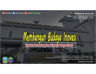 Dr. Tri Widodo W. Utomo, MA
Deputi Kajian Kebijakan dan Inovasi
Administrasi Negara LAN-RI
Disampaikan pada Webinar ASN Belajar Seri 24 dengan tema
“Strategi Pengembangan Inovasi Pelayanan Publik di Instansi Pemerintah”,
diselenggarakan oleh BPSDM Provinsi Jawa Timur
Surabaya, 23 Juni 2022
PEDULI
INOVATIF
INTEGRITAS PROFESIONAL
 