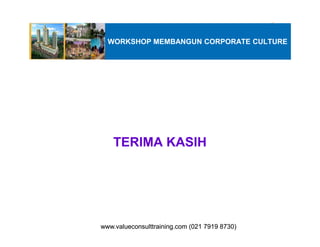 WORKSHOP MEMBANGUN CORPORATE CULTURE
TERIMA KASIH
www.valueconsulttraining.com (021 7919 8730)www.valueconsulttraining.com (021 7919 8730)
 