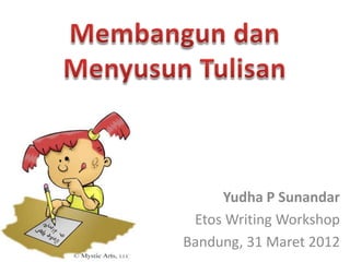 Yudha P Sunandar
 Etos Writing Workshop
Bandung, 31 Maret 2012
 
