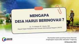 Disampaikan pada Launching Inovasi Desa dan
Penghargaan Inovasi OPD Kabupaten Tangerang
10 November 2021
 