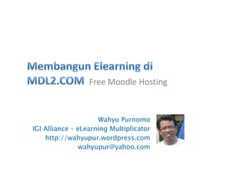 Free Moodle Hosting
Wahyu Purnomo
IGI Alliance – eLearning Multiplicator
http://wahyupur.wordpress.com
wahyupur@yahoo.com
 