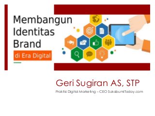 Geri Sugiran AS, STP
Praktisi Digital Marketing – CEO SukabumiToday.com
 