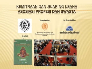 KEMITRAAN DAN JEJARING USAHA
ASOSIASI PROFESI DAN SWASTA
ASEP
HI
 