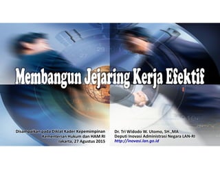 Disampaikan pada Diklat Kader Kepemimpinan
Kementerian Hukum dan HAM RI
Jakarta, 27 Agustus 2015
Dr. Tri Widodo W. Utomo, SH.,MA
Deputi Inovasi Administrasi Negara LAN-RI
http://inovasi.lan.go.id
 