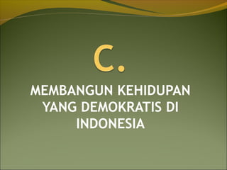 MEMBANGUN KEHIDUPAN
YANG DEMOKRATIS DI
INDONESIA
 
