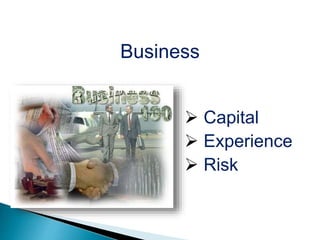 Business
 Capital
 Experience
 Risk
 
