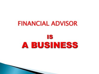 IS
A BUSINESS
FINANCIAL ADVISOR
 