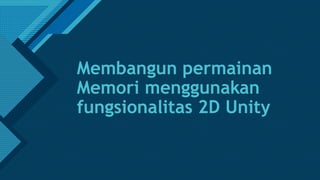 Click to edit Master title style
1
Membangun permainan
Memori menggunakan
fungsionalitas 2D Unity
 