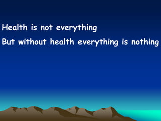 Health is not everything
But without health everything is nothing
 