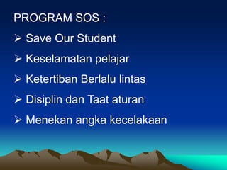 PROGRAM SOS :
 Save Our Student
 Keselamatan pelajar
 Ketertiban Berlalu lintas
 Disiplin dan Taat aturan
 Menekan angka kecelakaan
 