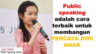 Public
speaking
adalah cara
terbaik untuk
membangun
PERCAYA DIRI
ANAK