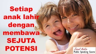 Setiap
anak lahir
dengan
membawa
SEJUTA
POTENSI