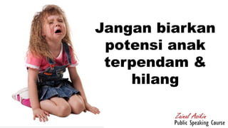 Jangan biarkan
potensi anak
terpendam &
hilang