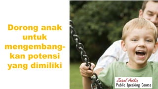 Dorong anak
untuk
mengembang-
kan potensi
yang dimiliki