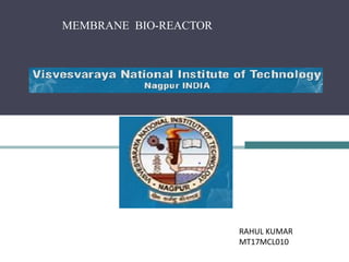 MEMBRANE BIO-REACTOR
RAHUL KUMAR
MT17MCL010
 