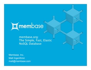 membase.org:
The Simple, Fast, Elastic
NoSQL Database
Membase, Inc.
Matt Ingenthron
matt@membase.com
 
