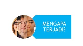 MENGAPA
TERJADI?
 