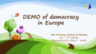 DEMO of democracy
in Europe
5th Primary School of Rhodes
C2 – 3rd Grade
Papazachariou Eirini - Anthi
 