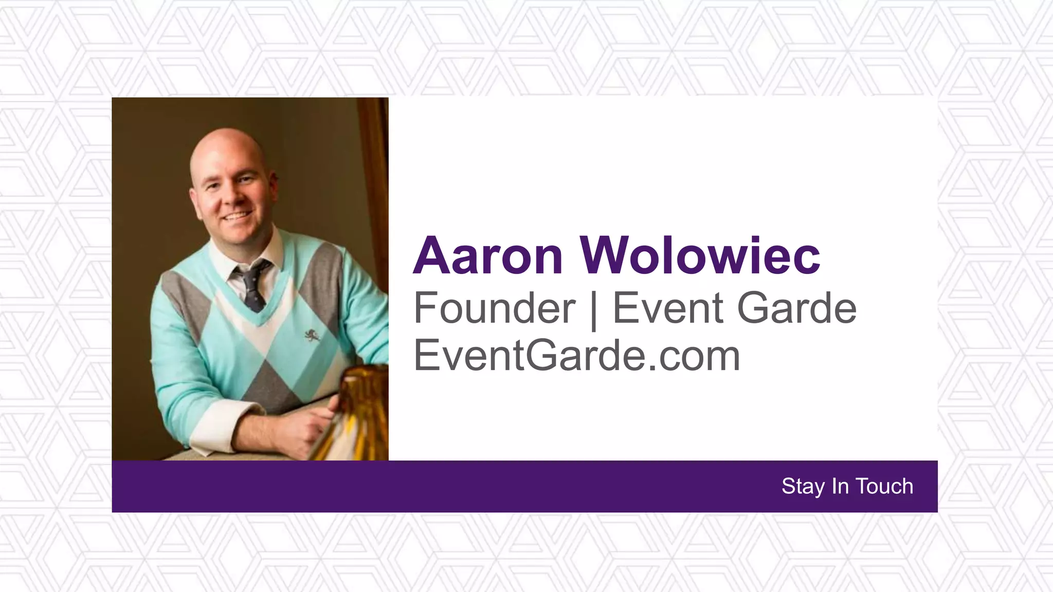 Aaron Wolowiec
Founder | Event Garde
EventGarde.com
Stay In Touch
 