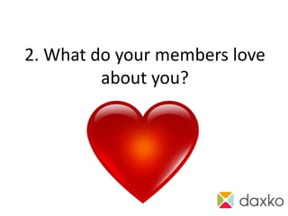 2. What do your members love
         about you?
 