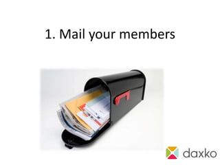 1. Mail your members
 