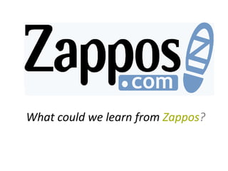 What could we learn from Zappos?
 