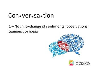 Con ver sa tion
1 – Noun: exchange of
sentiments, observations, opinions, or ideas
 