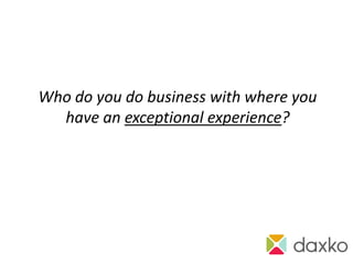 Who do you do business with where you
  have an exceptional experience?
 