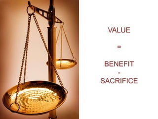 8 
VALUE 
= 
BENEFIT 
- 
SACRIFICE 
 